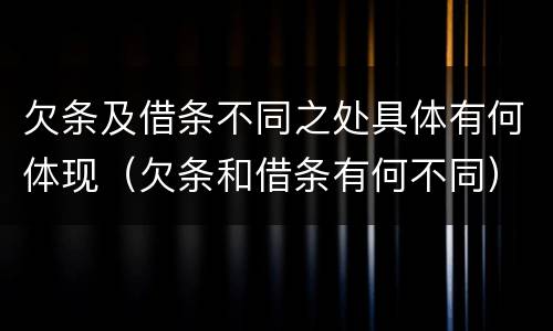 欠条及借条不同之处具体有何体现（欠条和借条有何不同）