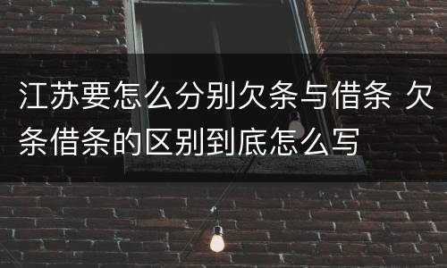 江苏要怎么分别欠条与借条 欠条借条的区别到底怎么写