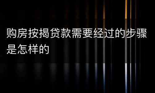 购房按揭贷款需要经过的步骤是怎样的