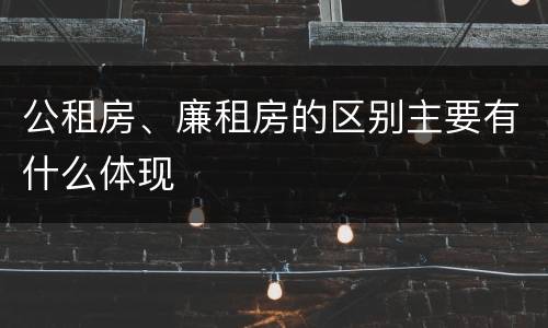 公租房、廉租房的区别主要有什么体现