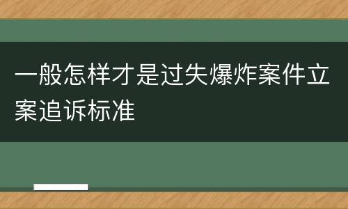 一般怎样才是过失爆炸案件立案追诉标准