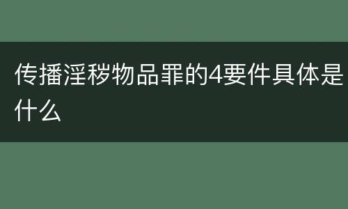 传播淫秽物品罪的4要件具体是什么
