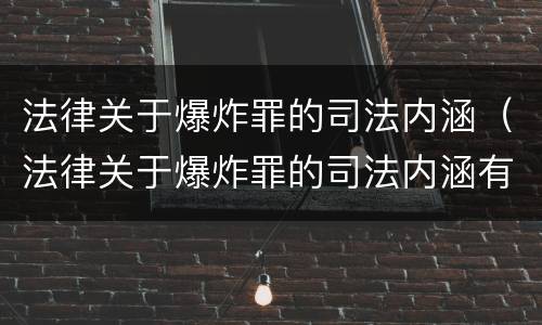 法律关于爆炸罪的司法内涵（法律关于爆炸罪的司法内涵有哪些）
