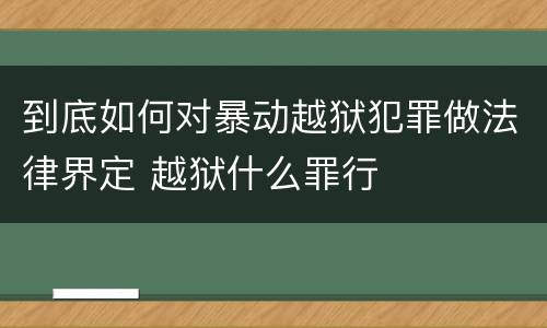 到底如何对暴动越狱犯罪做法律界定 越狱什么罪行