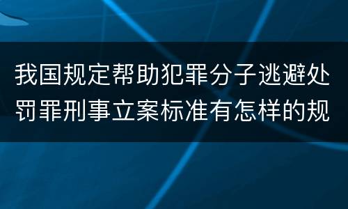 我国规定帮助犯罪分子逃避处罚罪刑事立案标准有怎样的规定
