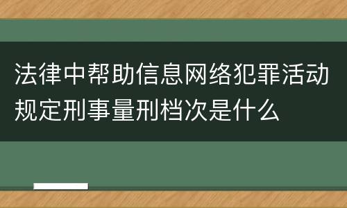法律中帮助信息网络犯罪活动规定刑事量刑档次是什么