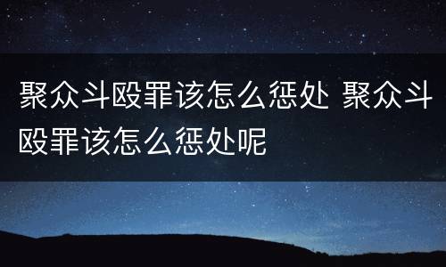 聚众斗殴罪该怎么惩处 聚众斗殴罪该怎么惩处呢