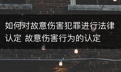 如何对故意伤害犯罪进行法律认定 故意伤害行为的认定