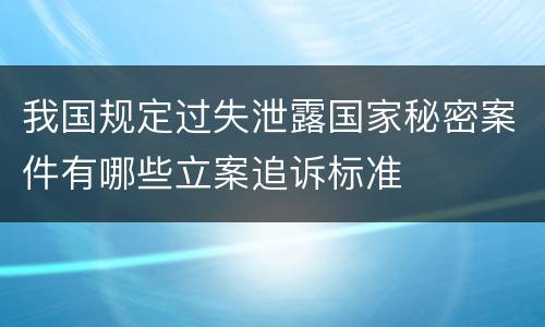 我国规定过失泄露国家秘密案件有哪些立案追诉标准