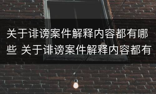 关于诽谤案件解释内容都有哪些 关于诽谤案件解释内容都有哪些规定