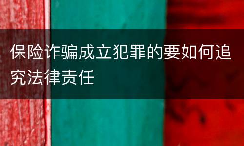保险诈骗成立犯罪的要如何追究法律责任