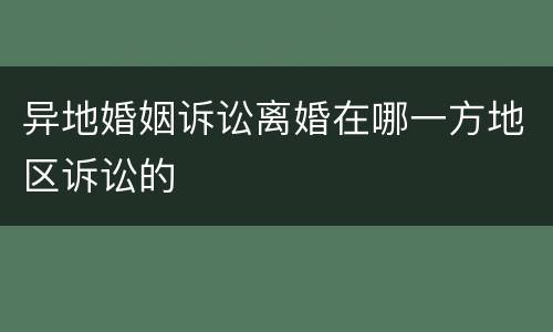 异地婚姻诉讼离婚在哪一方地区诉讼的
