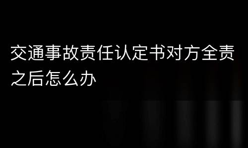交通事故责任认定书对方全责之后怎么办