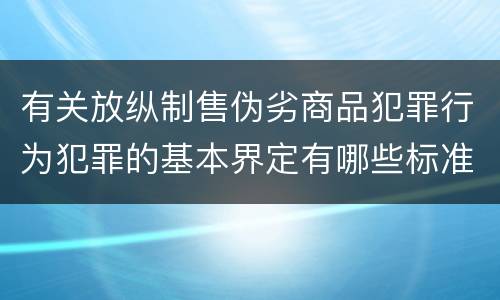 有关放纵制售伪劣商品犯罪行为犯罪的基本界定有哪些标准