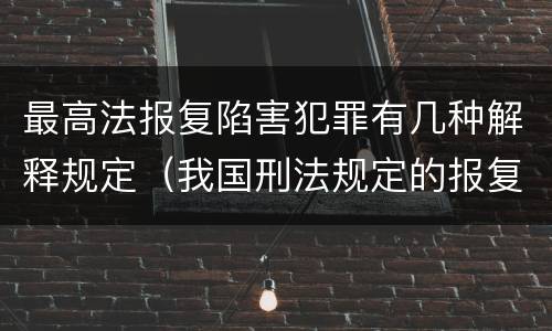 最高法报复陷害犯罪有几种解释规定（我国刑法规定的报复陷害罪的主体是）