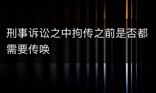 刑事诉讼之中拘传之前是否都需要传唤