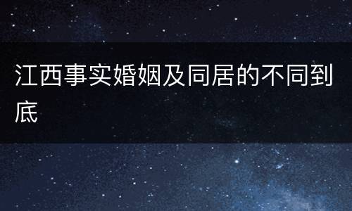 江西事实婚姻及同居的不同到底