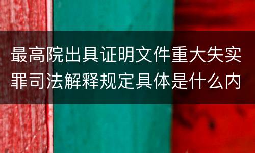 最高院出具证明文件重大失实罪司法解释规定具体是什么内容