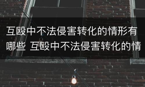互殴中不法侵害转化的情形有哪些 互殴中不法侵害转化的情形有哪些呢