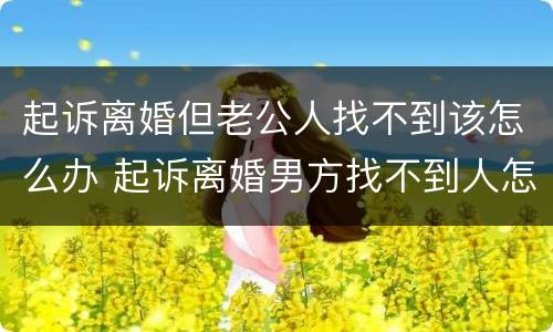起诉离婚但老公人找不到该怎么办 起诉离婚男方找不到人怎么办