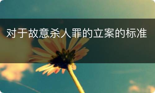 对于故意杀人罪的立案的标准