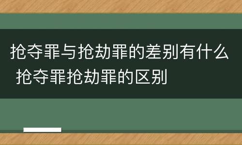 抢夺罪与抢劫罪的差别有什么 抢夺罪抢劫罪的区别