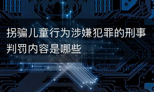 拐骗儿童行为涉嫌犯罪的刑事判罚内容是哪些