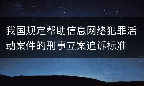 我国规定帮助信息网络犯罪活动案件的刑事立案追诉标准