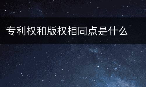专利权和版权相同点是什么