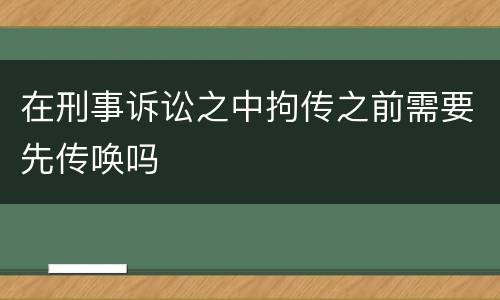 在刑事诉讼之中拘传之前需要先传唤吗