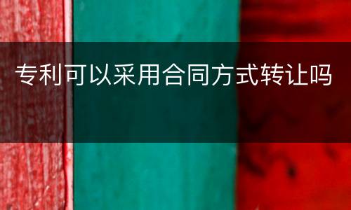 专利可以采用合同方式转让吗