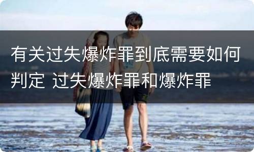 有关过失爆炸罪到底需要如何判定 过失爆炸罪和爆炸罪