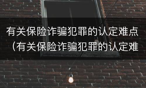 有关保险诈骗犯罪的认定难点（有关保险诈骗犯罪的认定难点是）
