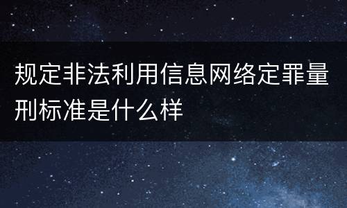 规定非法利用信息网络定罪量刑标准是什么样