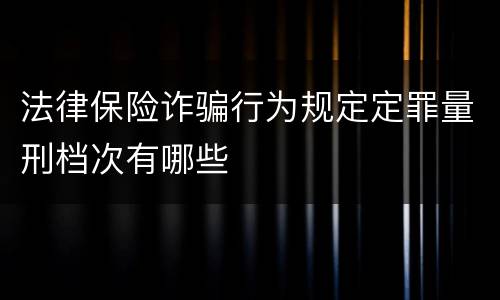 法律保险诈骗行为规定定罪量刑档次有哪些