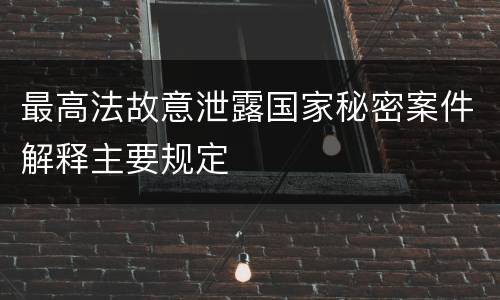 最高法故意泄露国家秘密案件解释主要规定