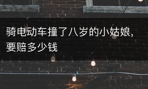 骑电动车撞了八岁的小姑娘，要赔多少钱
