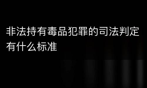 非法持有毒品犯罪的司法判定有什么标准