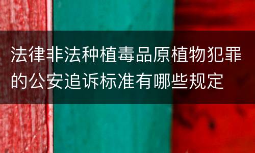 法律非法种植毒品原植物犯罪的公安追诉标准有哪些规定