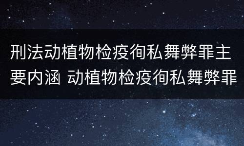 刑法动植物检疫徇私舞弊罪主要内涵 动植物检疫徇私舞弊罪犯罪主体