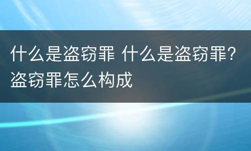 什么是盗窃罪 什么是盗窃罪?盗窃罪怎么构成