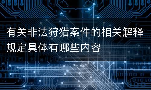 有关非法狩猎案件的相关解释规定具体有哪些内容