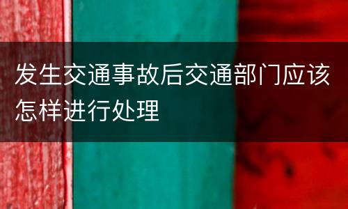 发生交通事故后交通部门应该怎样进行处理