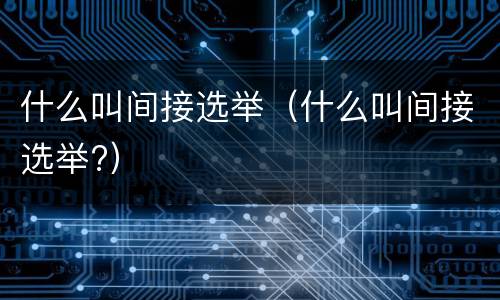 什么叫间接选举（什么叫间接选举?）