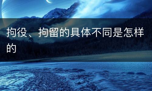 拘役、拘留的具体不同是怎样的