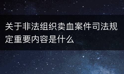 关于非法组织卖血案件司法规定重要内容是什么