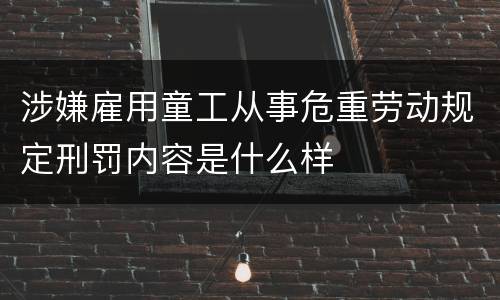 涉嫌雇用童工从事危重劳动规定刑罚内容是什么样