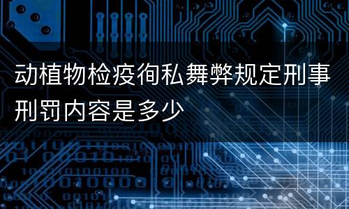 动植物检疫徇私舞弊规定刑事刑罚内容是多少