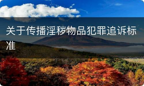 关于传播淫秽物品犯罪追诉标准