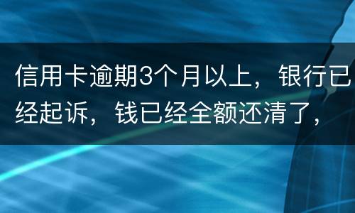 信用卡逾期3个月以上，银行已经起诉，钱已经全额还清了，还会坐牢吗